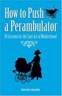 How to Push a Perambulator 50 Lessons in the Lost Art of Motherhood