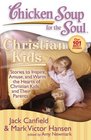 Chicken Soup for the Soul Christian Kids Stories to Inspire Amuse and Warm the Hearts of Christian Kids and Their Parents