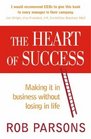 The Heart of Success Making It in Business without Losing in Life