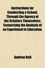 Instructions for Conducting a School Through the Agency of the Scholars Themselves Comprising the Analysis of an Experiment in Education