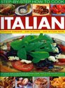 How to Cook Italian StepbyStep The ultimate guide to Italian food and Italian cuisine what to cook and how to cook it shown in 700 stunning photographs