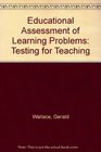 Educational Assessment of Learning Problems Testing for Teaching