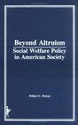 Beyond Altruism Social Welfare Policy in American Society