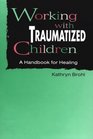 Working With Traumatized Children A Handbook for Healing