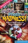 Digital Photo Madness 50 Weird  Wacky Things to Do with Your Digital Camera