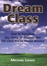 Dream Class: How To Transform Any Group Of Students Into The Class You've Always Wanted