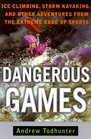 Dangerous Games Ice Climbing Storm Kayaking and Other Adventures from the Extreme Edge of Sports