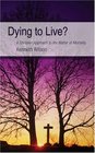 Dying to Live A Christian Approach to the Matter of Mortality