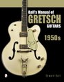 Ball's Manual of Gretsch Guitars 1950s