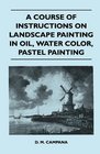 A Course of Instructions on Landscape Painting in Oil Water Color Pastel Painting