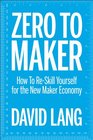 Zero to Maker How To ReSkill Yourself for the New Maker Economy
