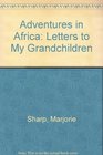 Adventures in Africa Letters to My Grandchildren