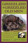 Grizzlies and Grizzled Old Men A Tribute to Those Who Fought to Save the Great Bear