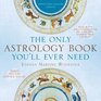 The Only Astrology Book You'll Ever Need: Twenty-First Century Edition
