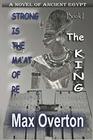 Strong is the Ma'at of Re Book 1 The King A Novel of Ancient Egypt