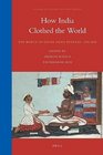 How India Clothed the World The World of South Asian Textiles 15001850