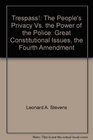 Trespass The People's Privacy Vs the Power of the Police Great Constitutional Issues the Fourth Amendment