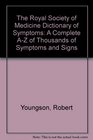 The Royal Society of Medicine Dictionary of Symptoms A Complete AZ of Thousands of Symptoms and Signs