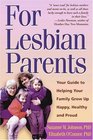 For Lesbian Parents Your Guide to Helping Your Family Grow Up Happy Healthy and Proud