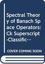 Spectral Theory of Banach Space Operators Ck SuperscriptClassification Abstract Volterra Operators Similarity Spectrality Local Spectral Analysis