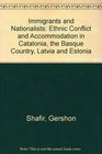 Immigrants and Nationalists Ethnic Conflict and Accommodation in Catalonia the Basque Country Latvia and Estonia