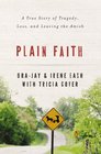 Plain Faith A True Story of Tragedy Loss and Leaving the Amish