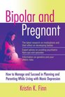 Bipolar and Pregnant: How to Manage and Succeed in Planning and Parenting While Living with Manic Depression