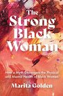 The Strong Black Woman How a Myth Endangers the Physical and Mental Health of Black Women