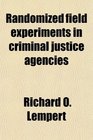 Randomized Field Experiments in Criminal Justice Agencies