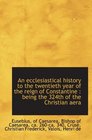 An ecclesiastical history to the twentieth year of the reign of Constantine  being the 324th of the
