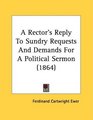 A Rector's Reply To Sundry Requests And Demands For A Political Sermon