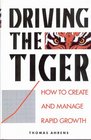 DRIVING THE TIGER HOW TO CREATE AND MANAGE RAPID GROWTH