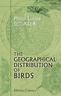 The Geographical Distribution of Birds An Address Delivered before the Second International Ornithological Congress at Budapest May 1891