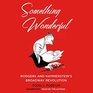 Something Wonderful Rodgers and Hammerstein's Broadway Revolution