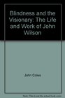 Blindness and the Visionary The Life and Work of John Wilson