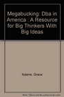 Megabucking Dba in America  A Resource for Big Thinkers With Big Ideas