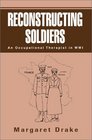 Reconstructing Soldiers An Occupational Therapist in WWI