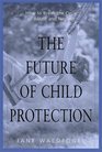 The Future of Child Protection  How to Break the Cycle of Abuse and Neglect