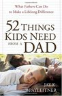 52 Things Kids Need from a Dad: What Fathers Can Do to Make a Lifelong Difference