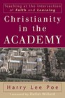 Christianity in the Academy Teaching at the Intersection of Faith and Learning