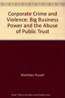 Corporate Crime and Violence Big Business Power and the Abuse of the Public Trust