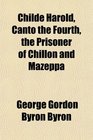 Childe Harold Canto the Fourth the Prisoner of Chillon and Mazeppa