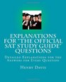 Explanations for The Official SAT Study Guide Questions Detailed Explanations for the Answers for Every Question