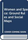 Women and Space Ground Rules and Social Maps