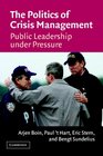 The Politics of Crisis Management Public Leadership Under Pressure