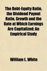 The DebtEquity Ratio the Dividend Payout Ratio Growth and the Rate at Which Earnings Are Capitalized An Empirical Study
