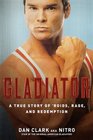 Gladiator A True Story of 'Roids Rage and Redemption
