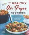 The Healthy Air Fryer Cookbook Truly Healthy Fried Food Recipes With Low Salt Low Fat and Zero Guilt