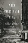 When Paris Went Dark The City of Light Under German Occupation 19401944