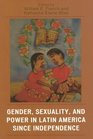 Gender Sexuality and Power in Latin America since Independence